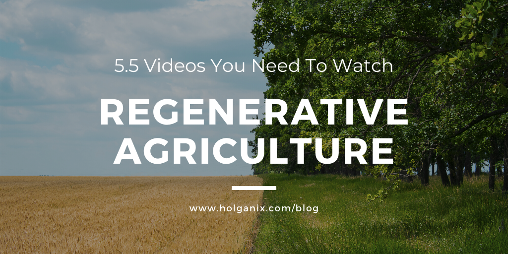 Regenerative Agriculture 5.5 Videos You Need To Watch